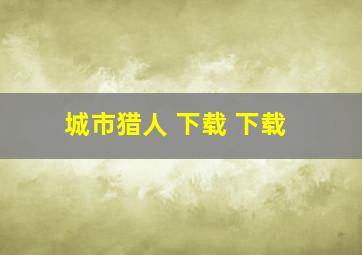 城市猎人 下载 下载